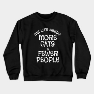 MY LIFE NEEDS MORE CATS & FEWER PEOPLE Crewneck Sweatshirt